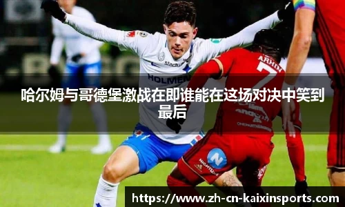 哈尔姆与哥德堡激战在即谁能在这场对决中笑到最后