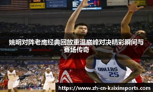 姚明对阵老鹰经典回放重温巅峰对决精彩瞬间与赛场传奇